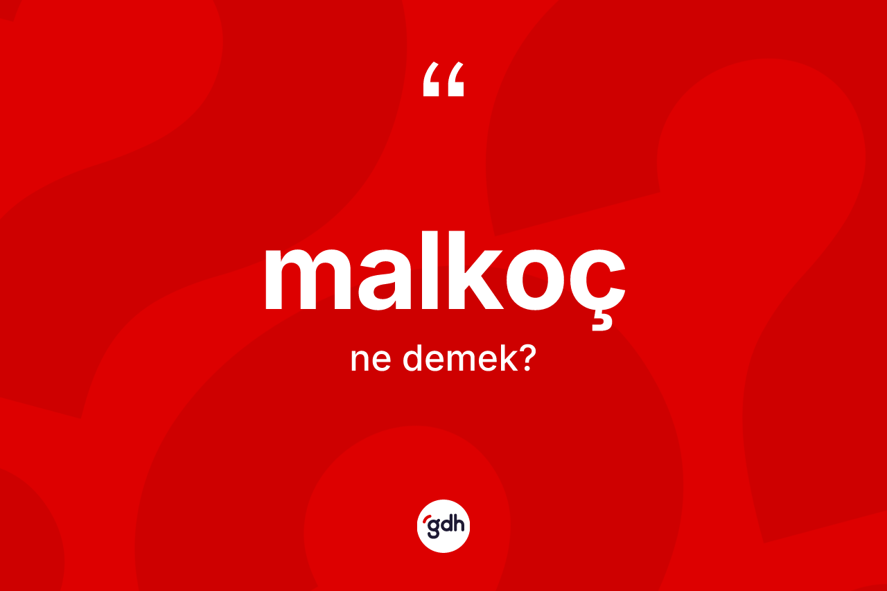 Malkoç kelimesinin anlamı nedir?