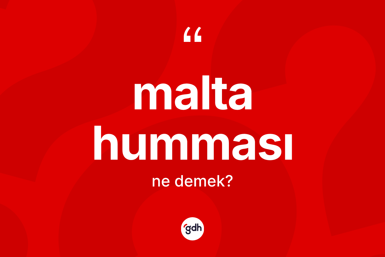 Malta humması kelimesinin tanımı nedir?