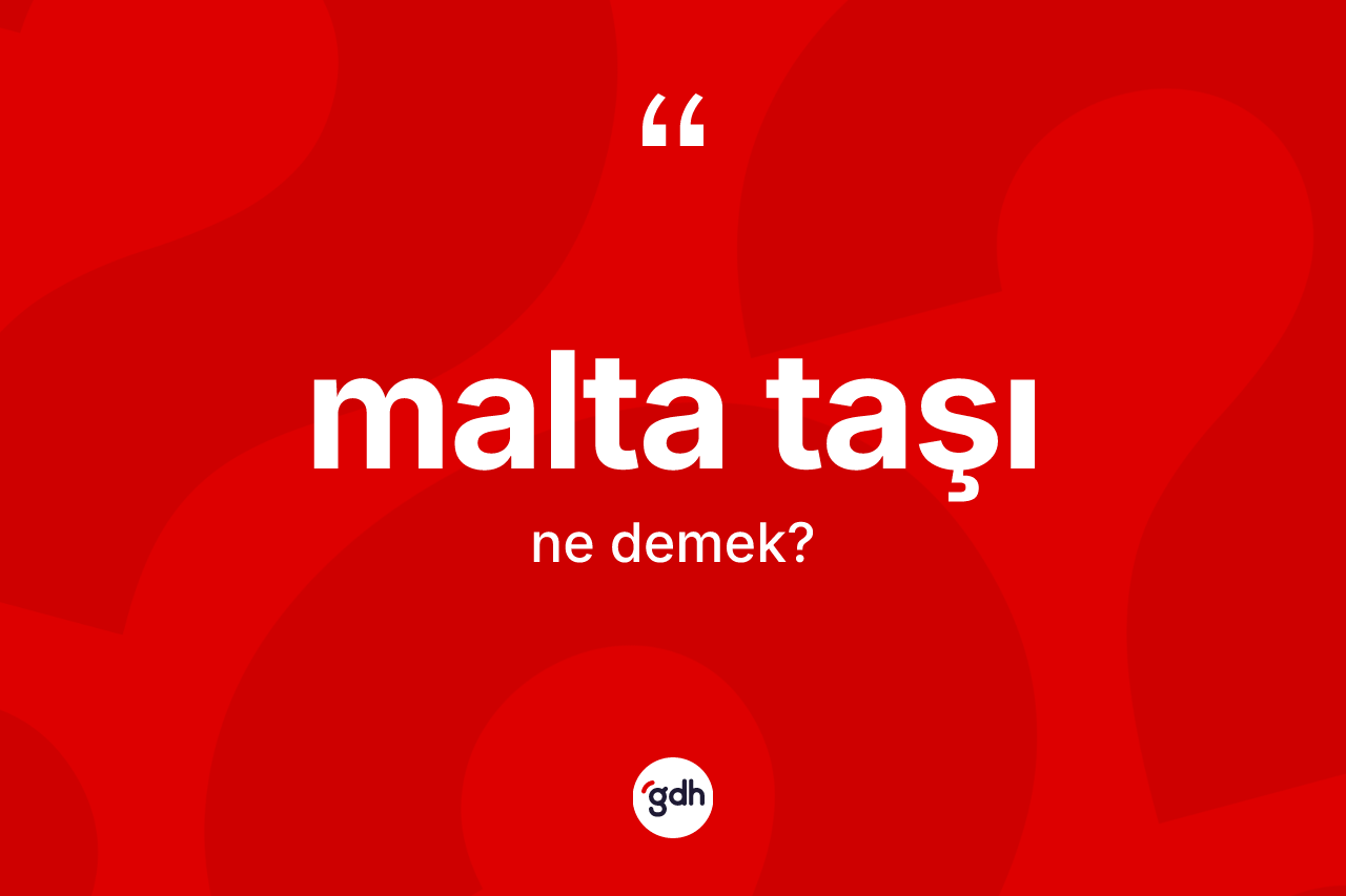Malta taşı kelimesinin anlamı nedir?