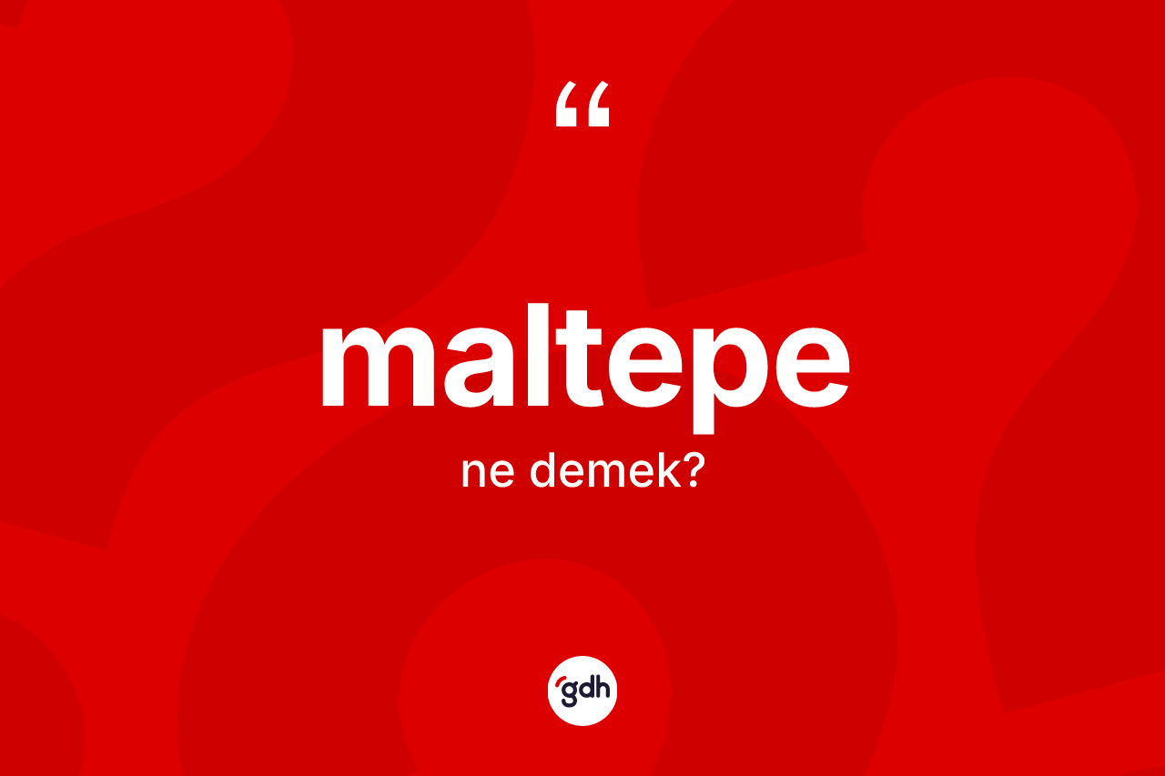 Maltepe ne demek? Maltepe'nin TDK'ya göre anlamı nedir?