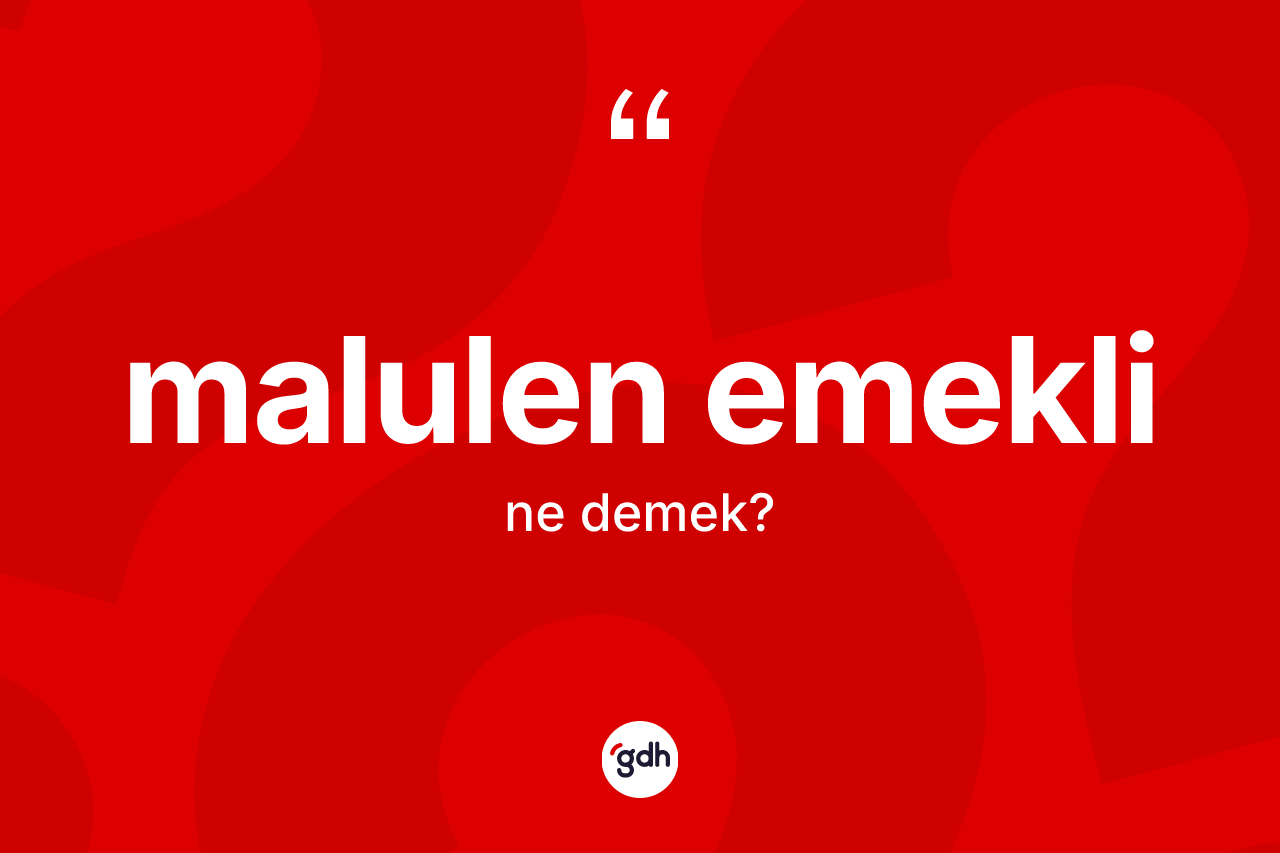Malulen emekli kelimesinin sözlükteki tanımı nedir?