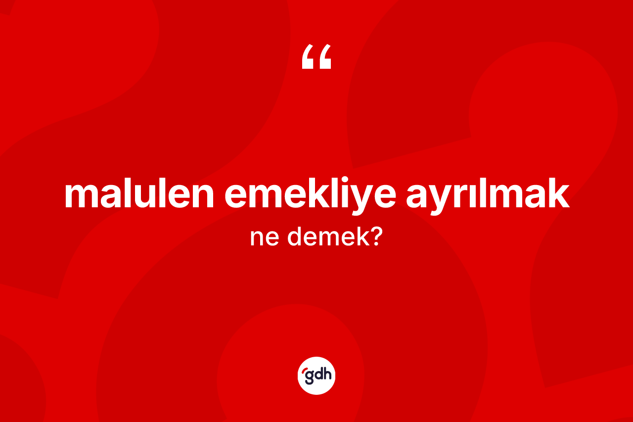 Malulen emekliye ayrılmak ifadesinin sözlükteki anlamı nedir?