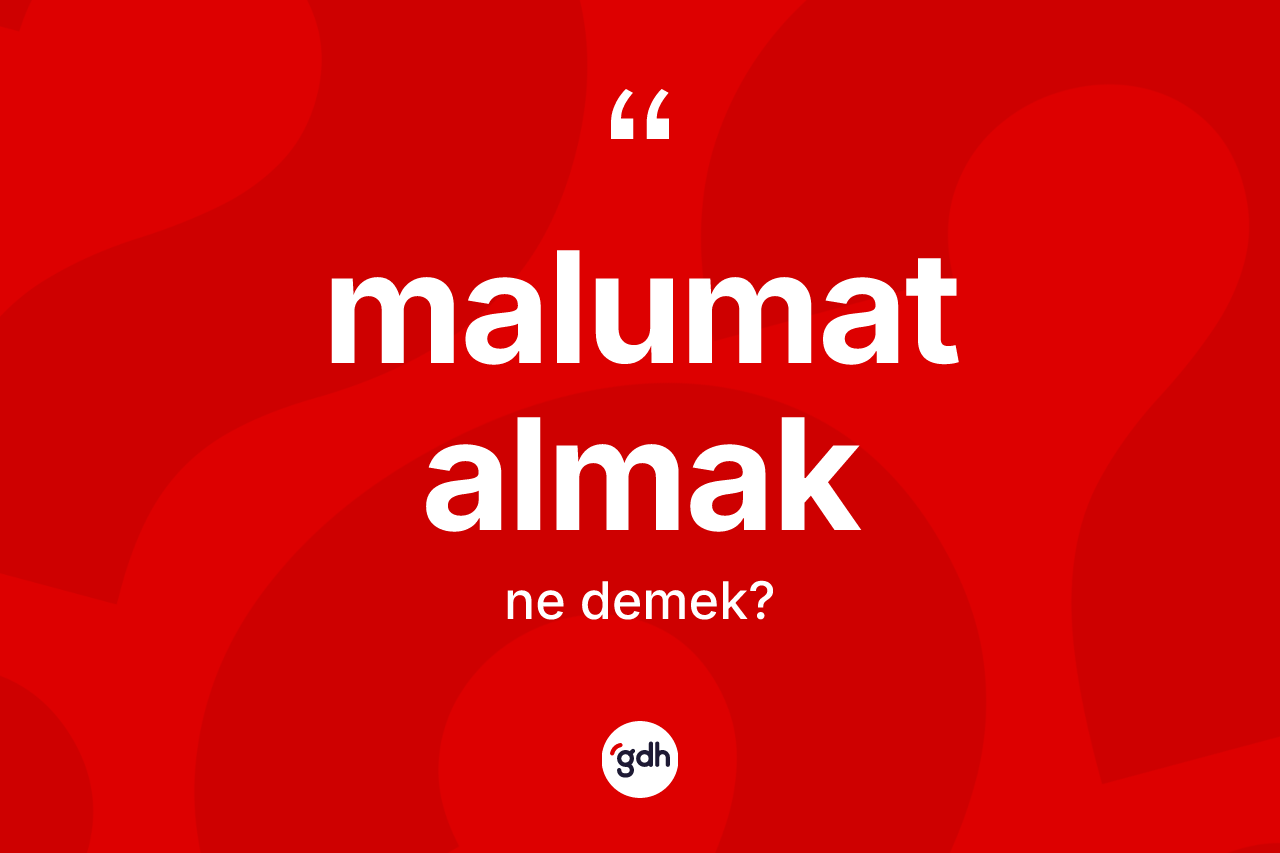 Malumat almak ifadesinin tanımı nedir? Malumat almak sözünün TDK açıklaması nedir?