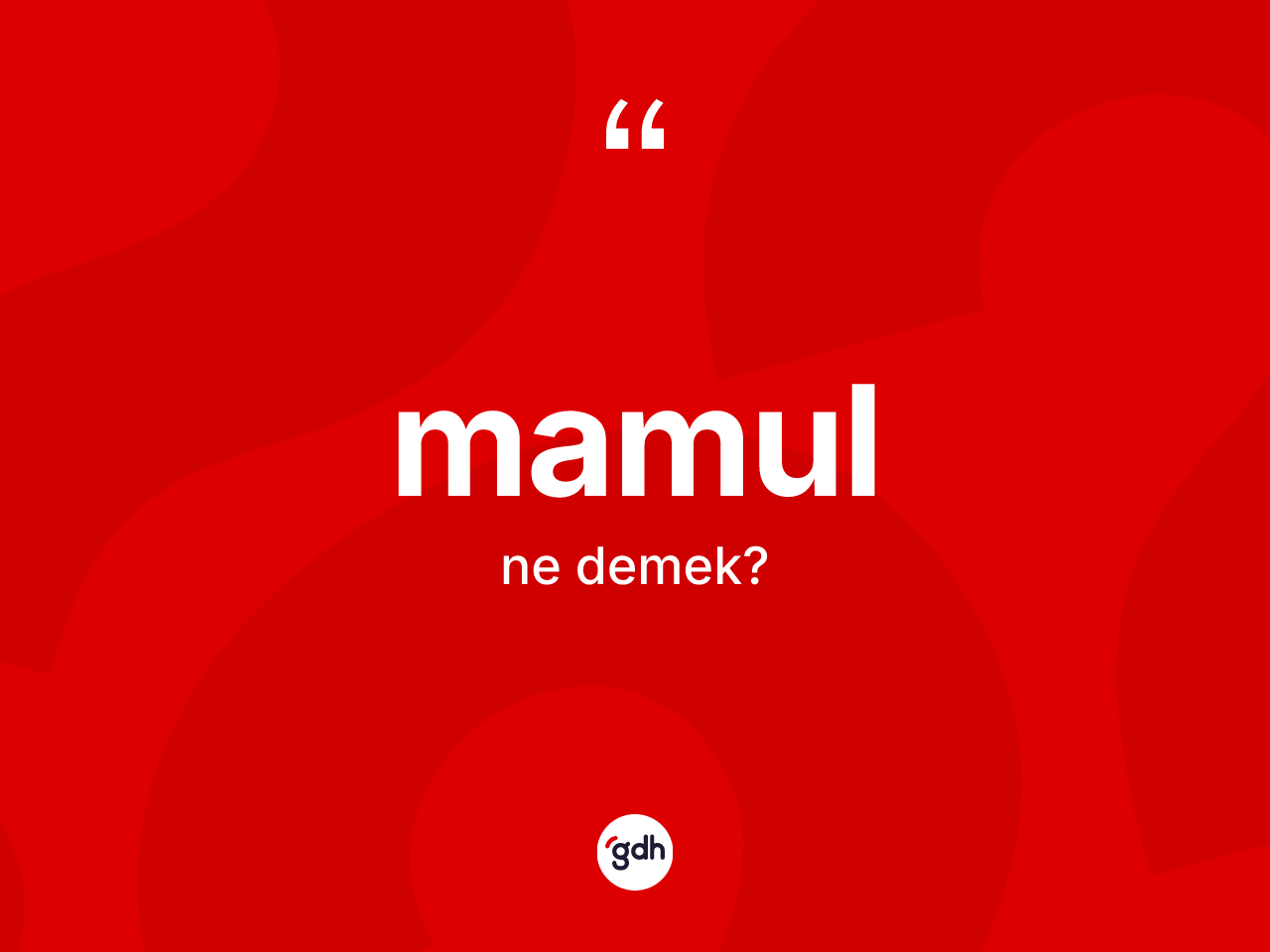 Mamul ne anlama gelir? Mamul kelimesinin kaç farklı anlamı var?