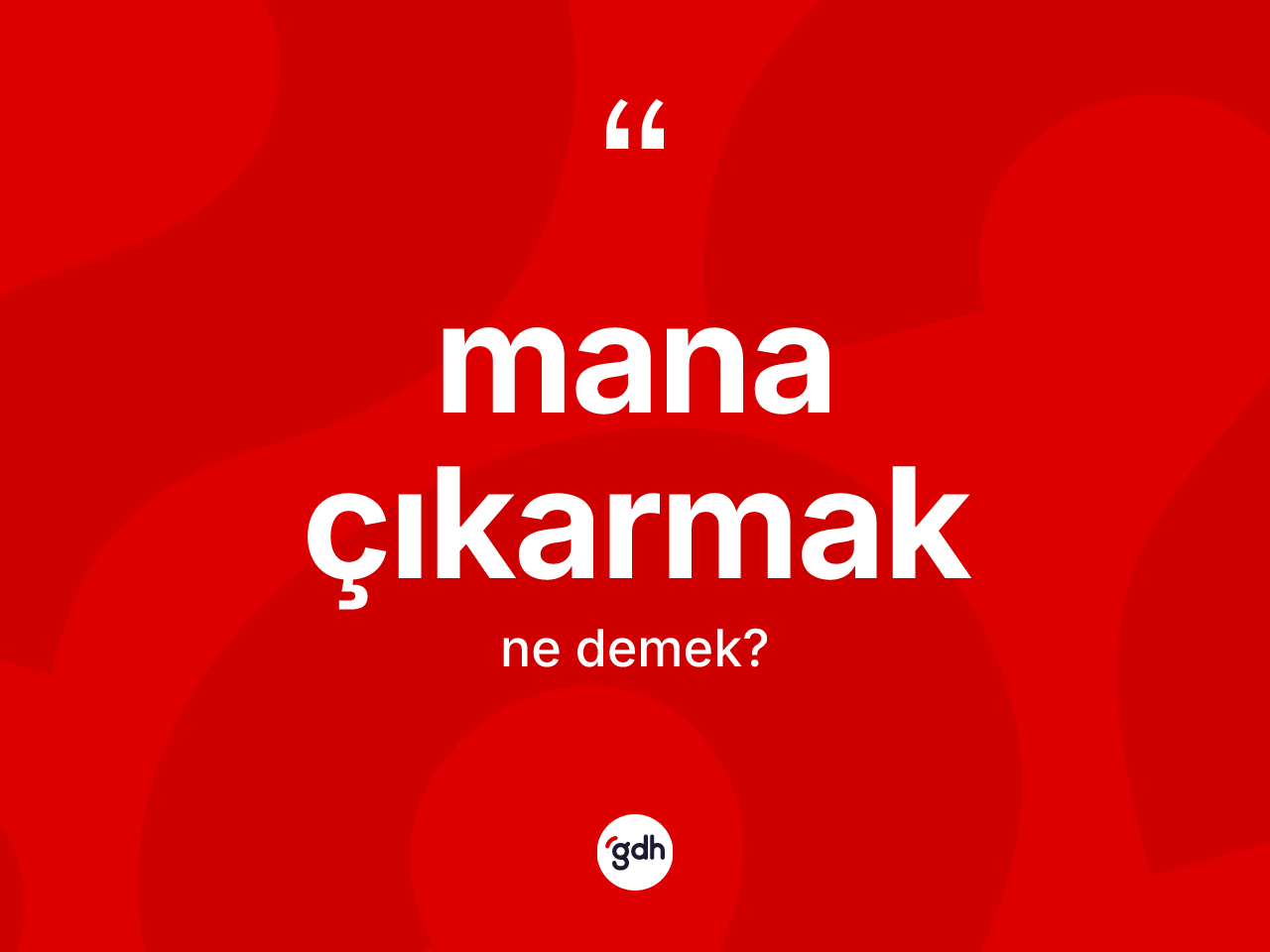 Mana çıkarmak ne demektir? Mana çıkarmak sözünün TDK anlamı nedir?