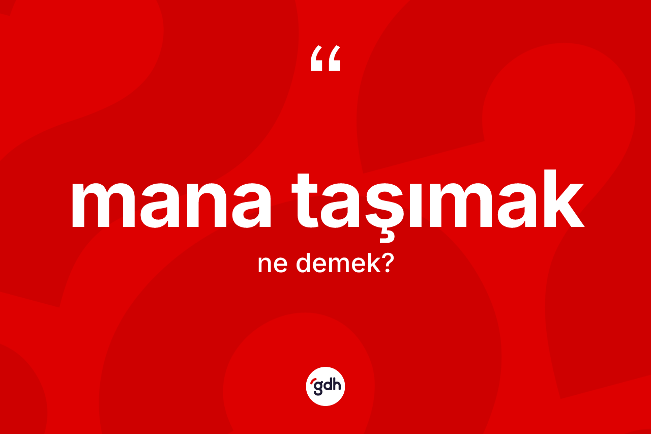 Mana taşımak ne demektir?