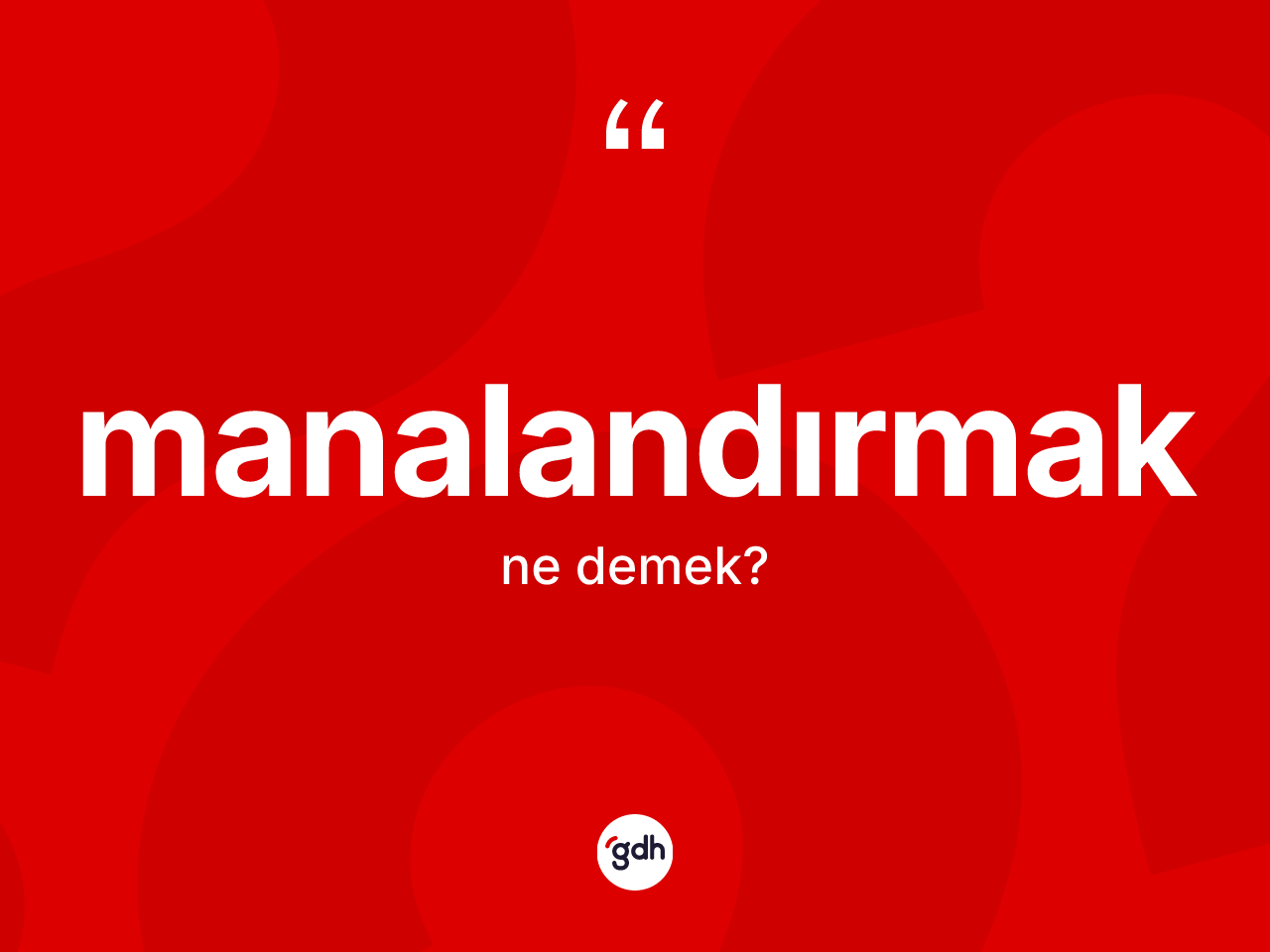 Manalandırmak kelimesinin sözlükteki tanımı nedir? Manalandırmağın TDK'ya göre anlamı nedir?