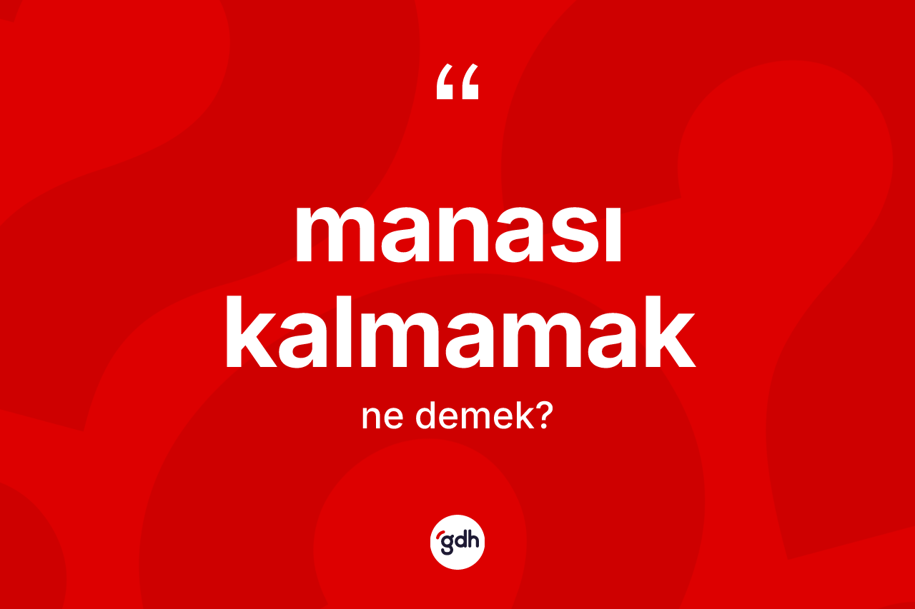 Manası kalmamak ifadesinin kısaca tanımı nedir? Manası kalmamak sözünün TDK açıklaması nedir?