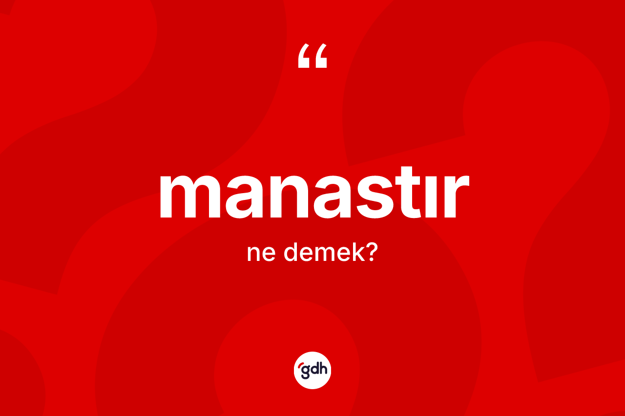 Manastır kelimesinin sözlükteki tanımı nedir? Manastırın sözlükteki anlamı nedir?