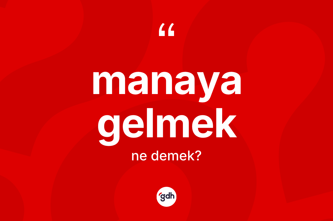 Manaya gelmek ifadesinin anlamı nedir? Manaya gelmek ifadesinin özellikleri nelerdir?