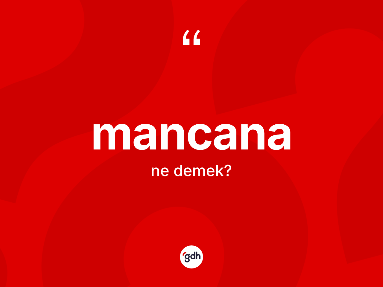 Mancana ne demek? Mancana kelimesinin TDK anlamı nedir?