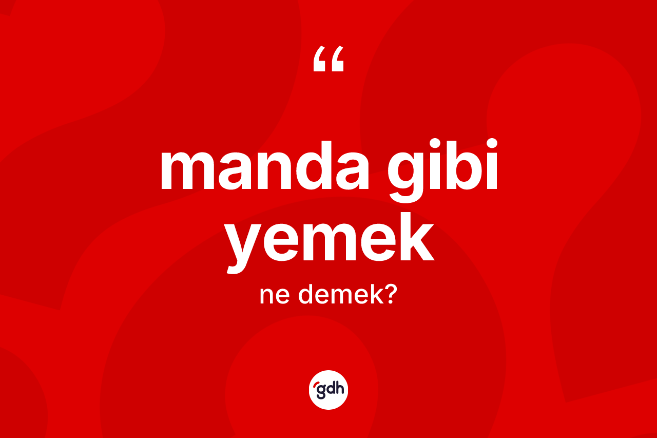 Manda gibi yemek nedir? Manda gibi yemek sözünün TDK'ya göre anlamı nedir?