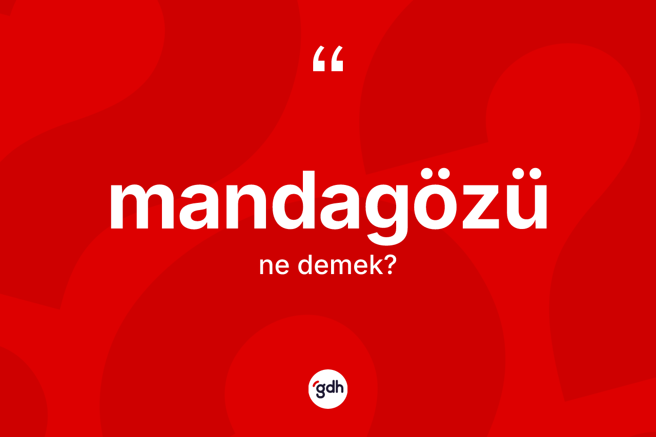 Mandagözü kelimesinin anlamı nedir? Mandagözünün halk arasındaki kullanımı nasıldır?