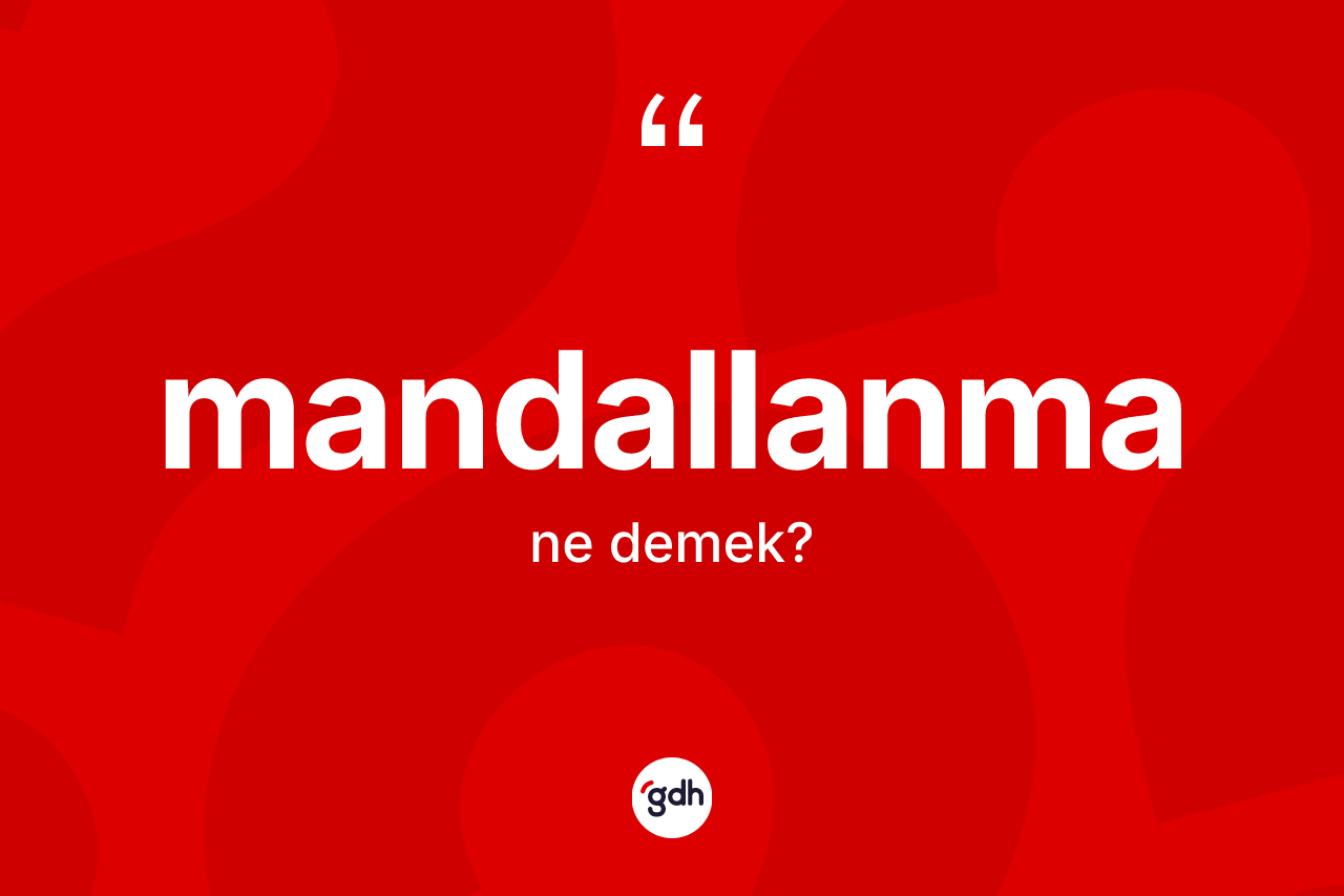 Mandallanma kelimesinin sözlükteki tanımı nedir? Mandallanmanın kısaca tanımı nedir?