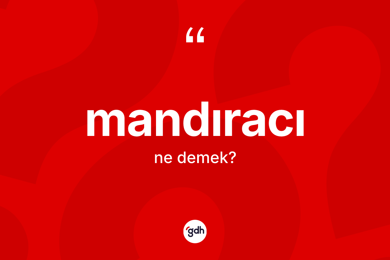Mandıracı kelimesi ne demek? Mandıracının kısaca tanımı nedir?