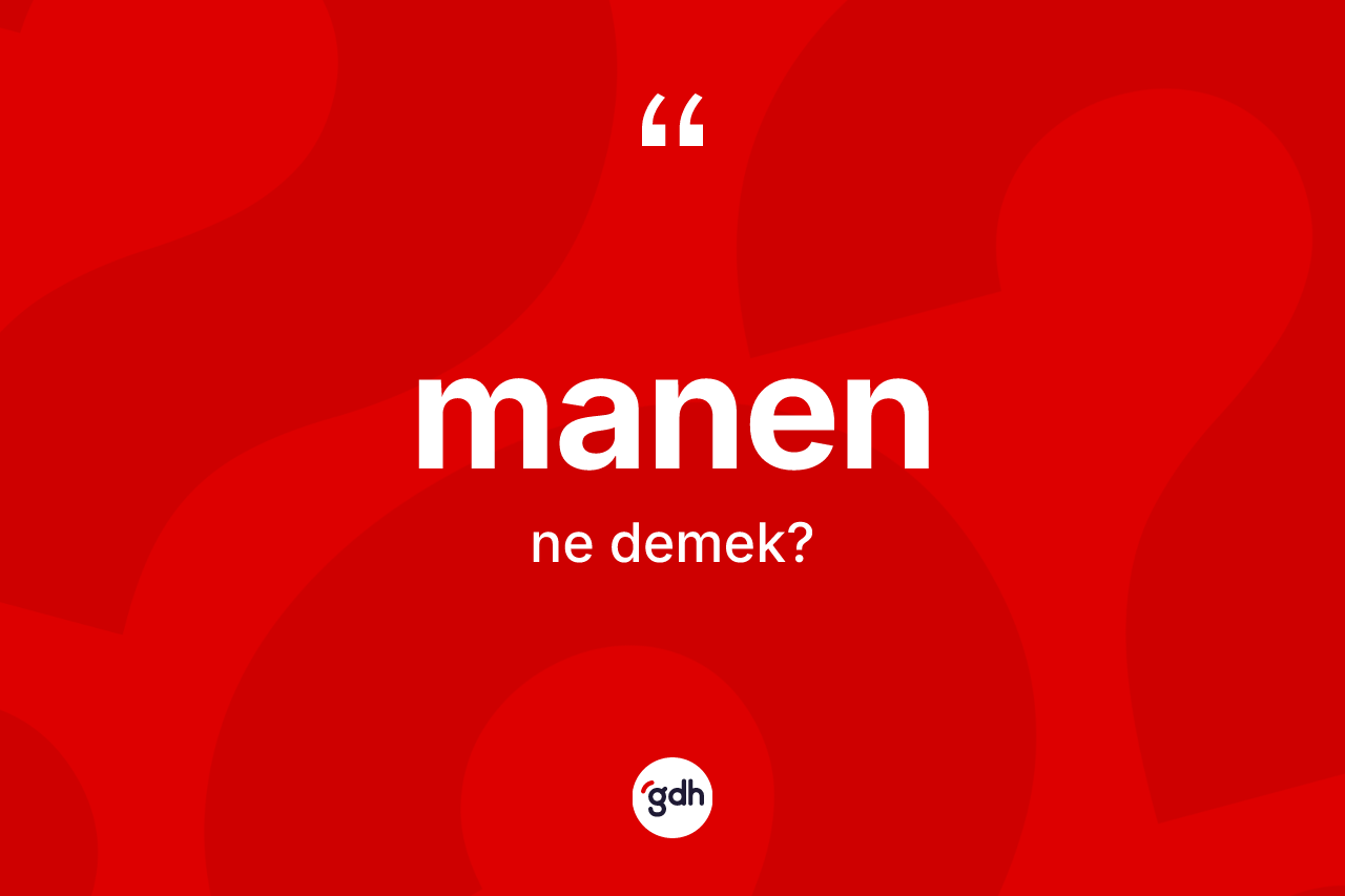 Manen kelimesinin sözlükteki tanımı nedir? Manen kelimesinin TDK'ya göre açıklaması nedir?