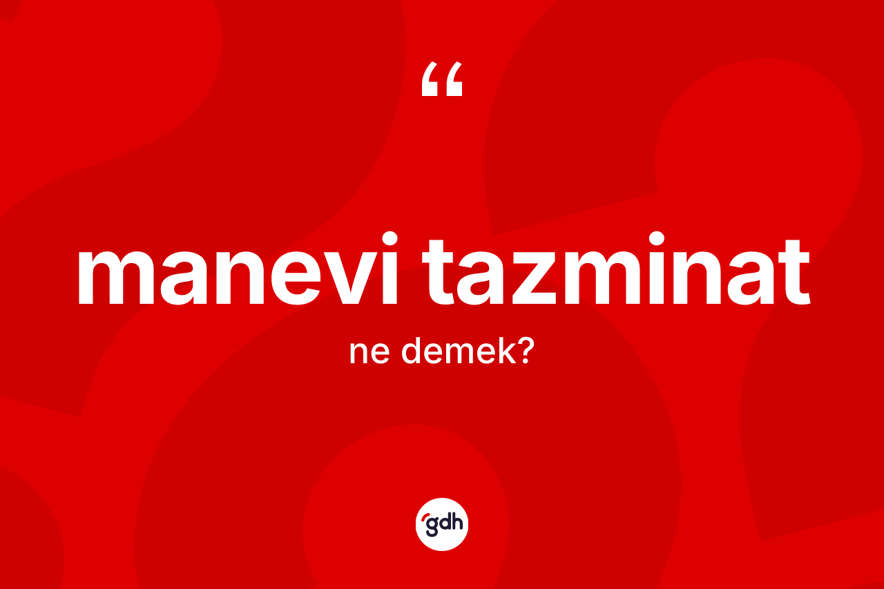 Manevi tazminat kelimesinin anlamı nedir? Manevi tazminat kelimesinin kaç farklı anlamı var?