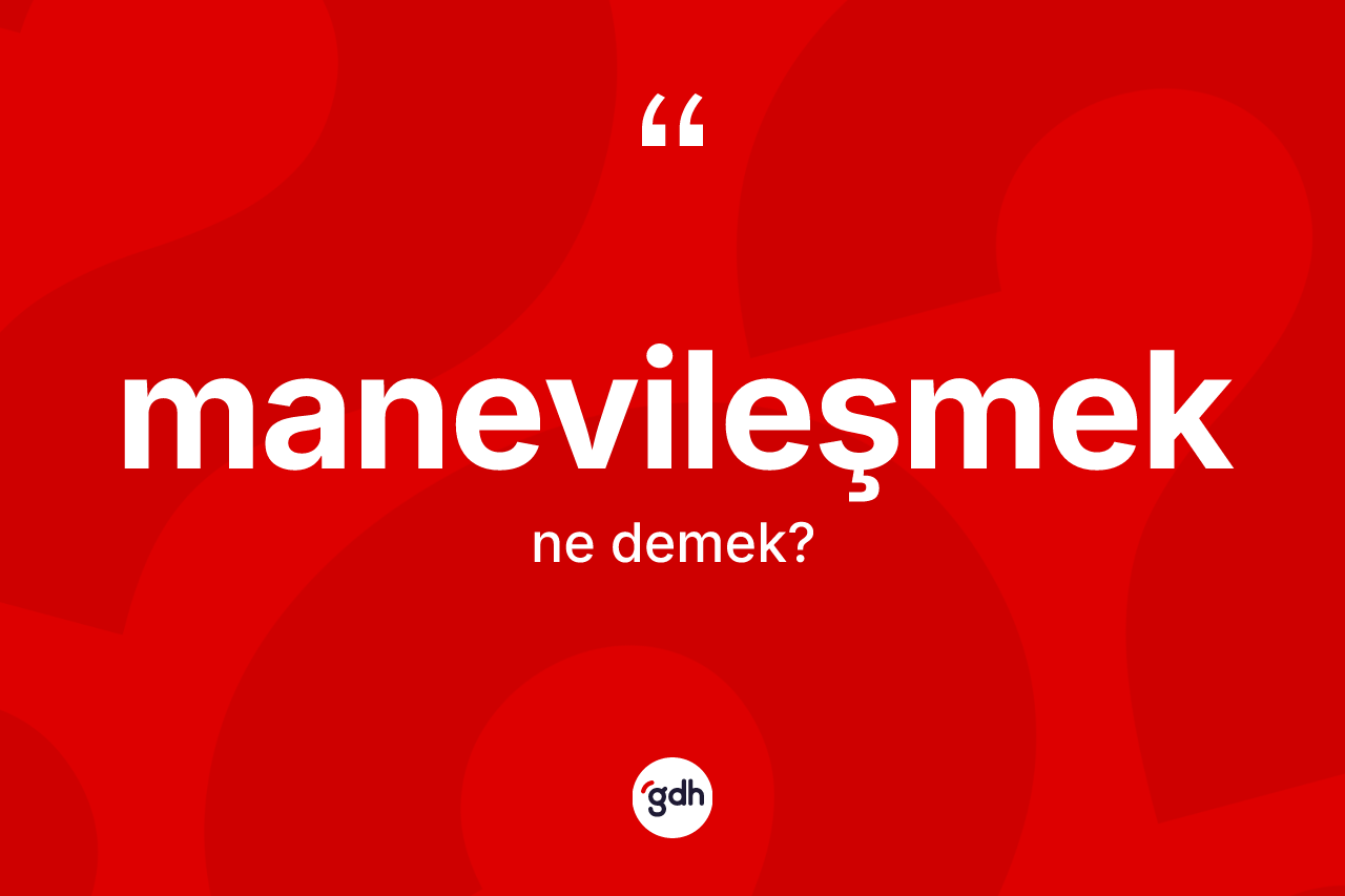 Manevileşmek kelimesinin tanımı nedir?