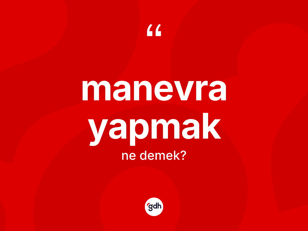 Manevra yapmak ifadesinin tanımı nedir? Manevra yapmak ifadesi hangi durumlarda kullanılır?