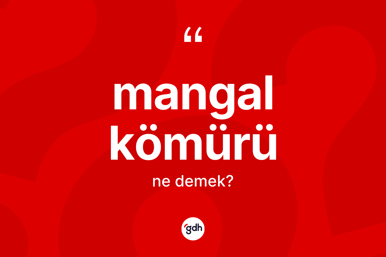 Mangal kömürü kelimesinin tanımı nedir? Mangal kömürü kelimesinin TDK anlamı nedir?