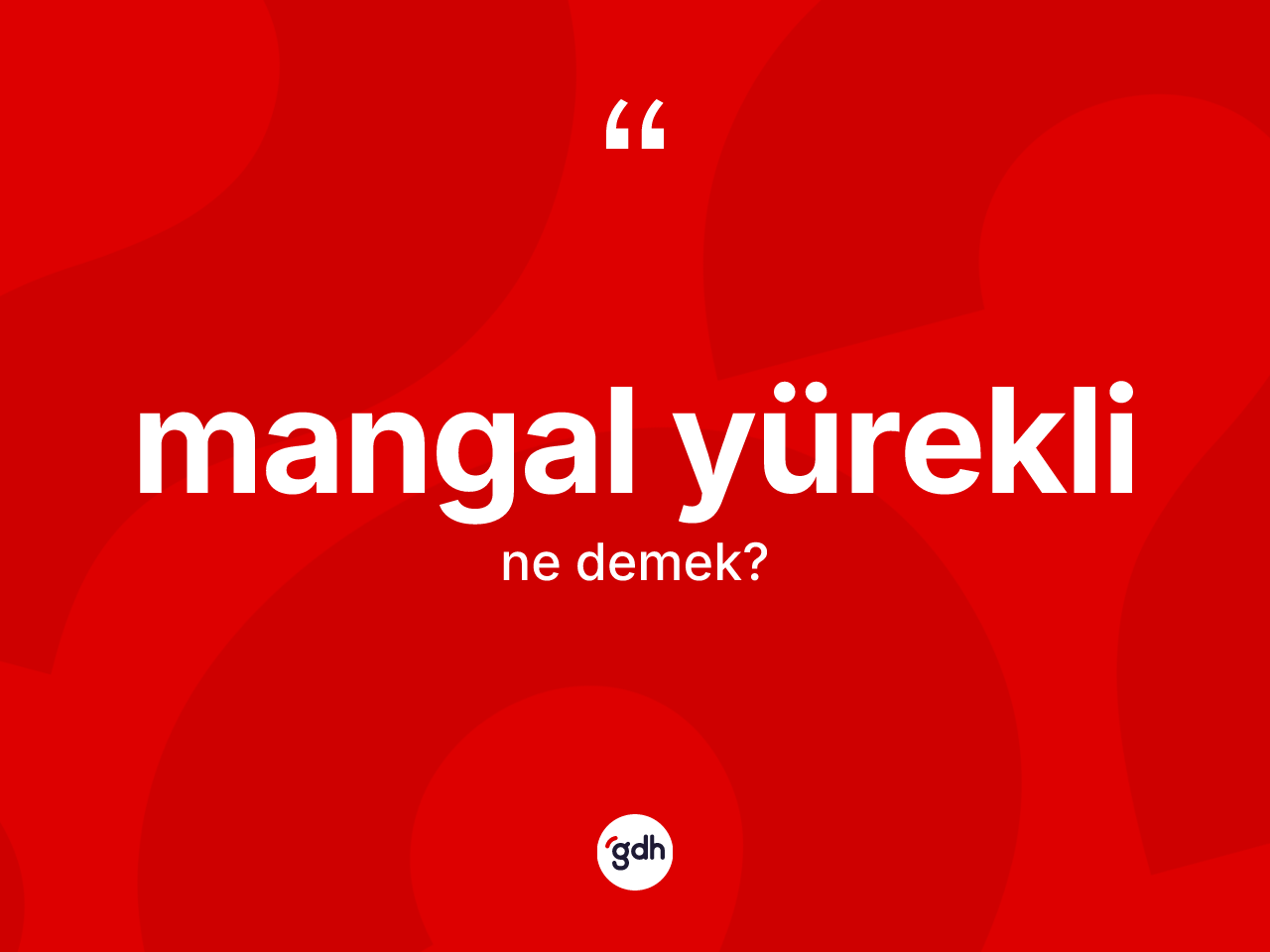 Mangal yürekli nedir? Mangal yüreklinin kısaca tanımı nedir?