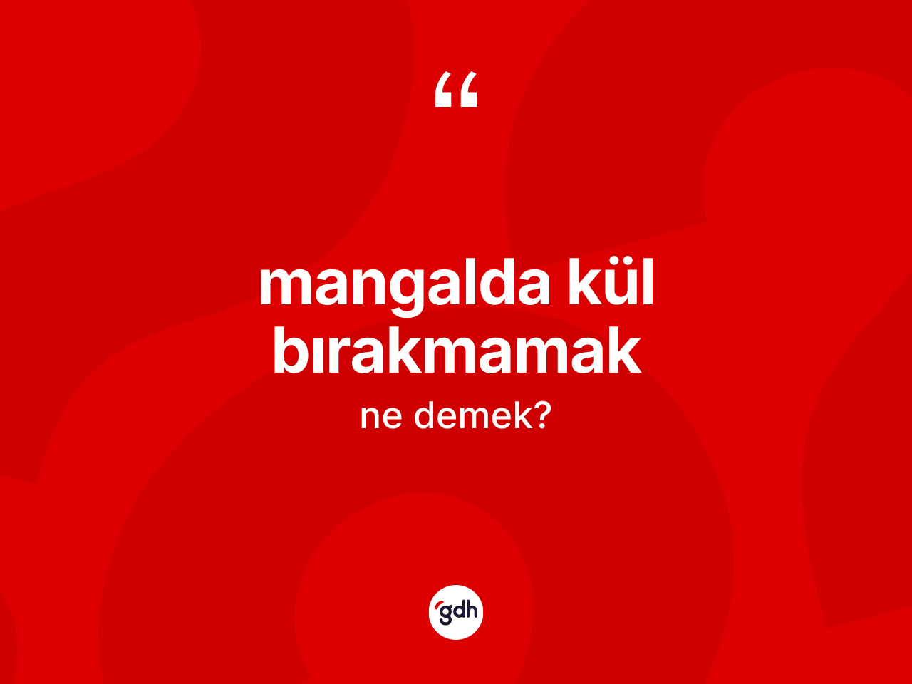 Mangalda kül bırakmamak ifadesi neyi anlatır? Mangalda kül bırakmamak ifadesinin TDK'ya göre anlamı nedir?