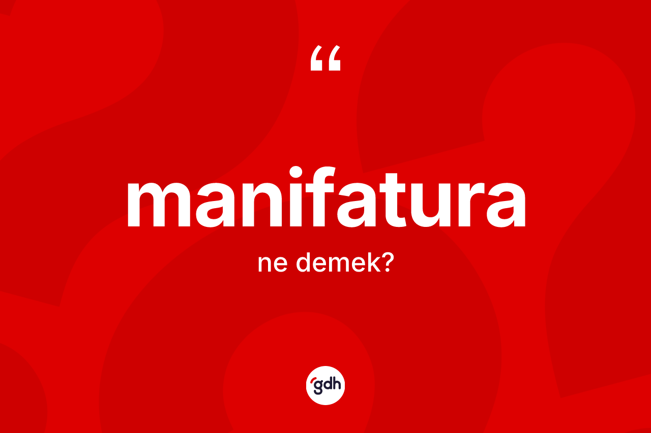 Manifatura kelimesinin anlamı nedir? Manifatura kelimesinin TDK anlamı nedir?