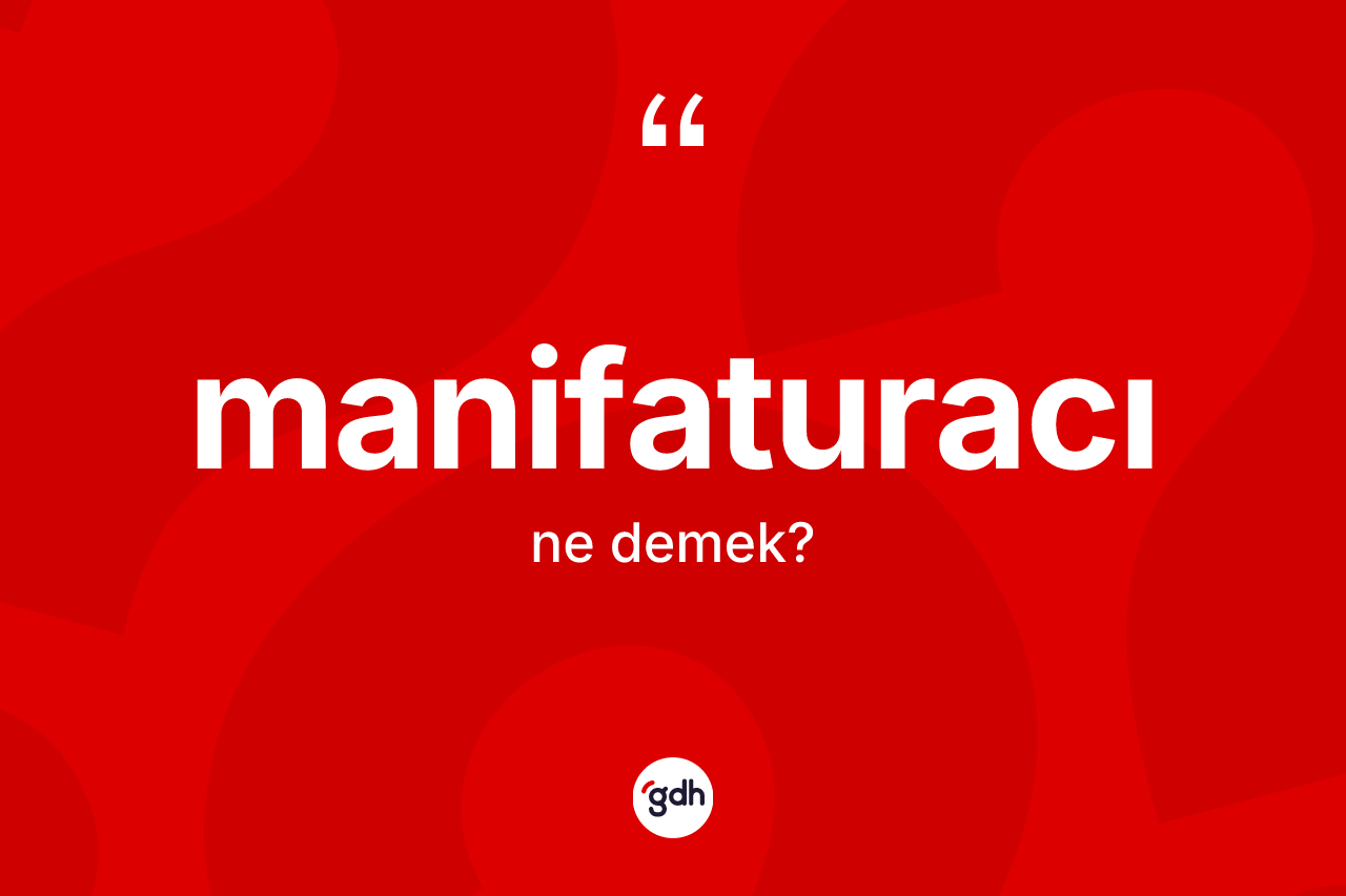 Manifaturacı kelimesi nedir?