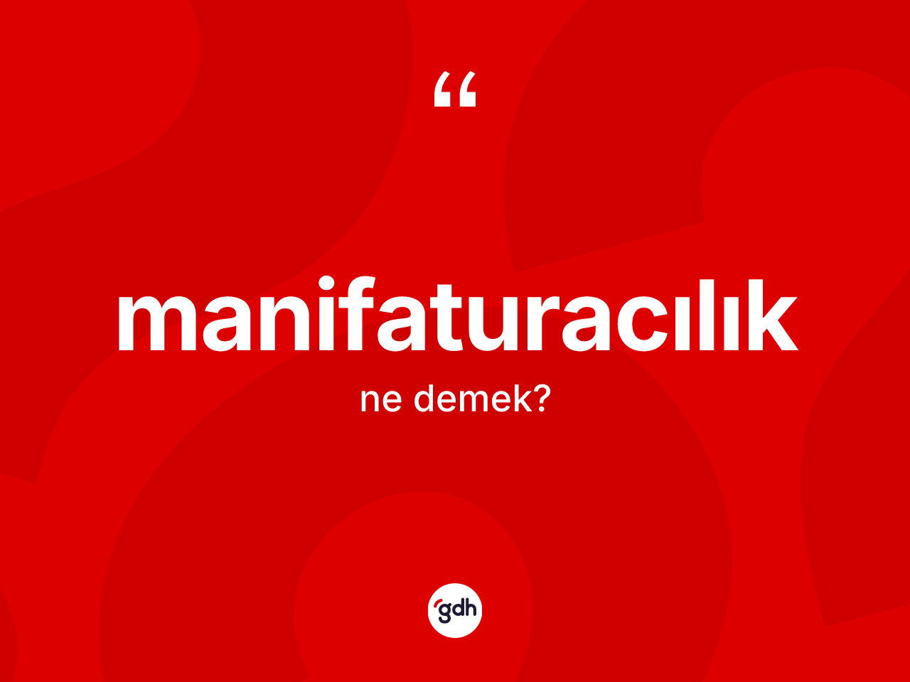 Manifaturacılık kelimesinin tanımı nedir? Manifaturacılığın halk arasındaki kullanımı nasıldır?