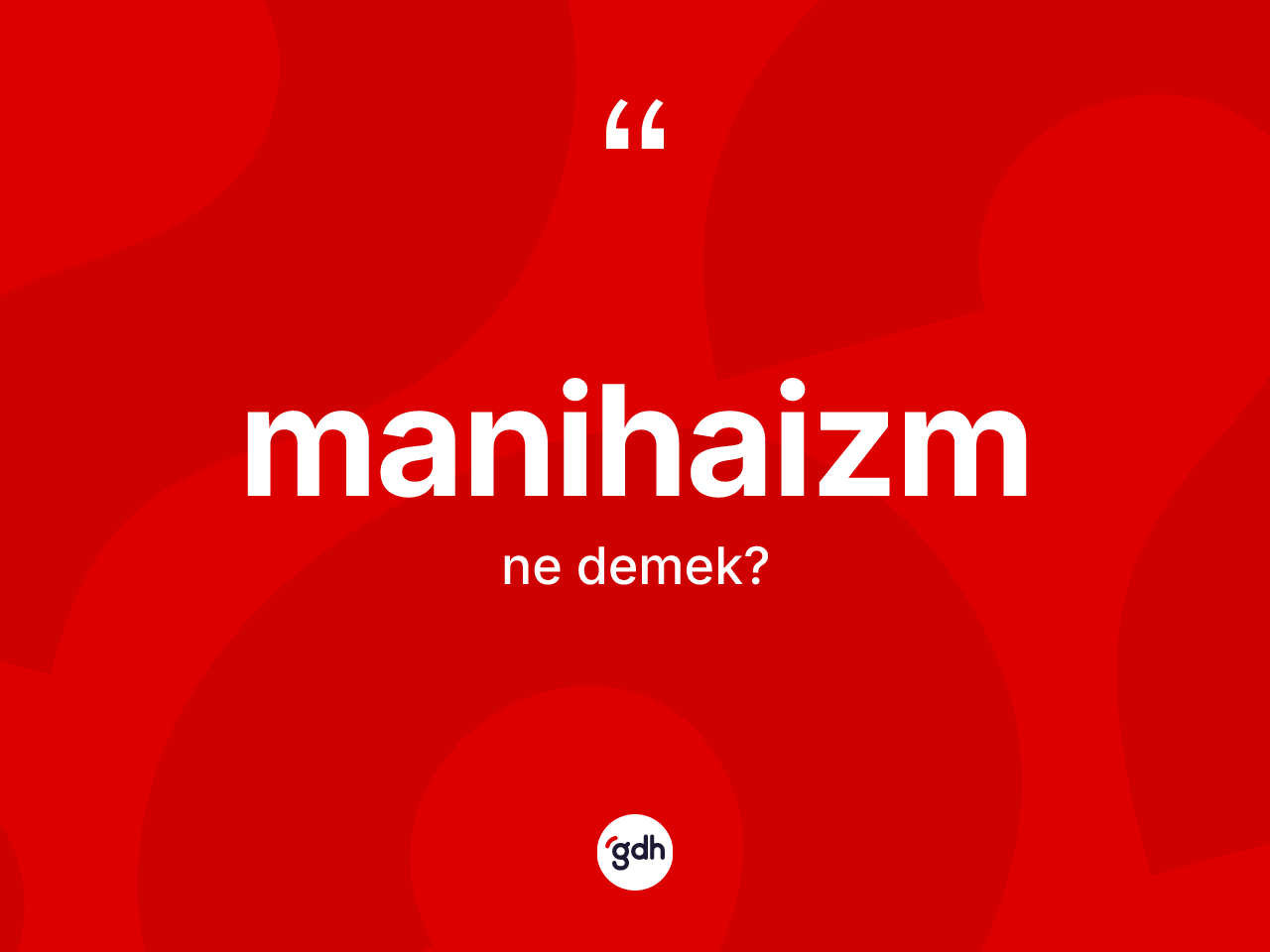 Manihaizm ne anlama gelir? Manihaizm'in sözlükteki anlamı nedir?