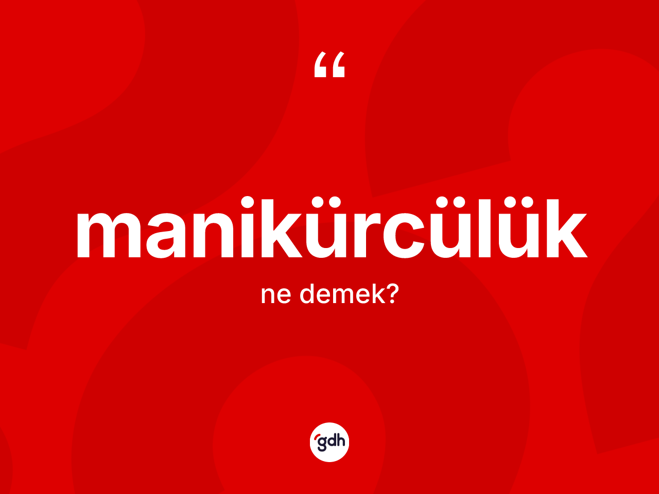 Manikürcülük kelimesinin tanımı nedir? Manikürcülüğün TDK'ya göre anlamı nedir?