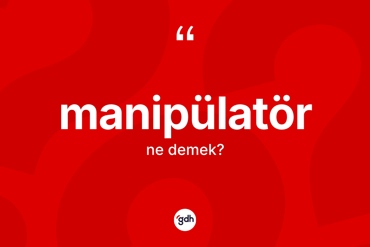 Manipülatör kelimesinin sözlükteki tanımı nedir?