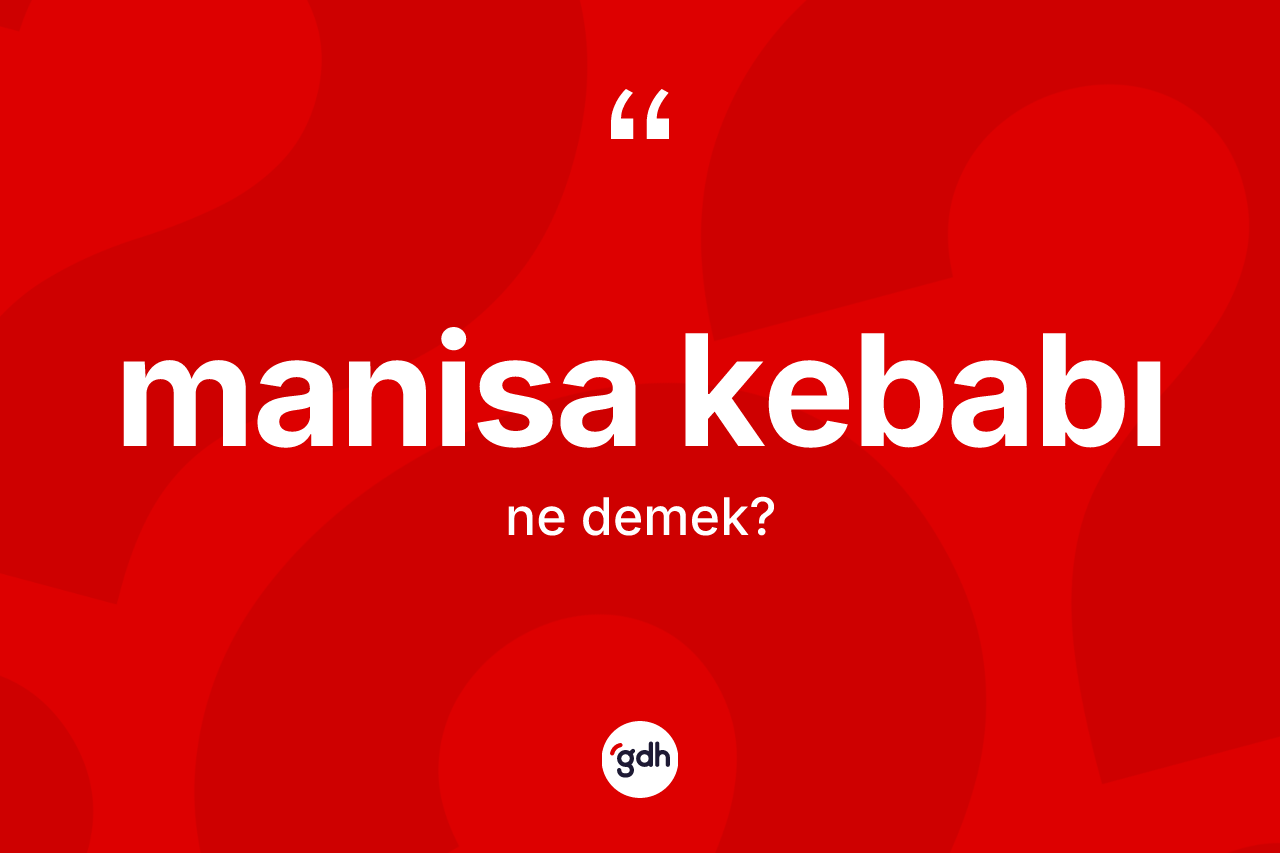 Manisa kebabı nedir? Manisa kebabının TDK'ya göre anlamı nedir?