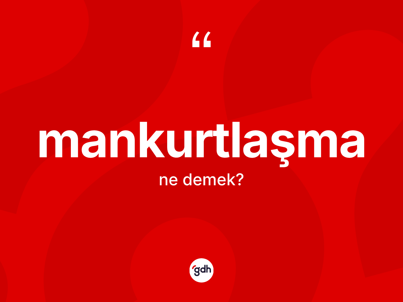 Mankurtlaşma kelimesinin sözlükteki tanımı nedir? Mankurtlaşmanın halk arasındaki kullanımı nasıldır?