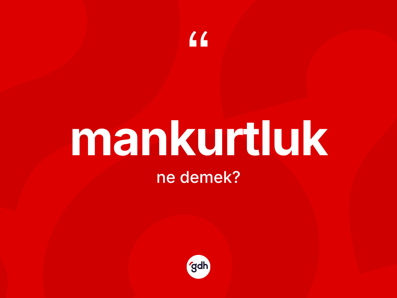 Mankurtluk kelimesi ne anlama gelir? Mankurtluğun TDK'ya göre anlamı nedir?