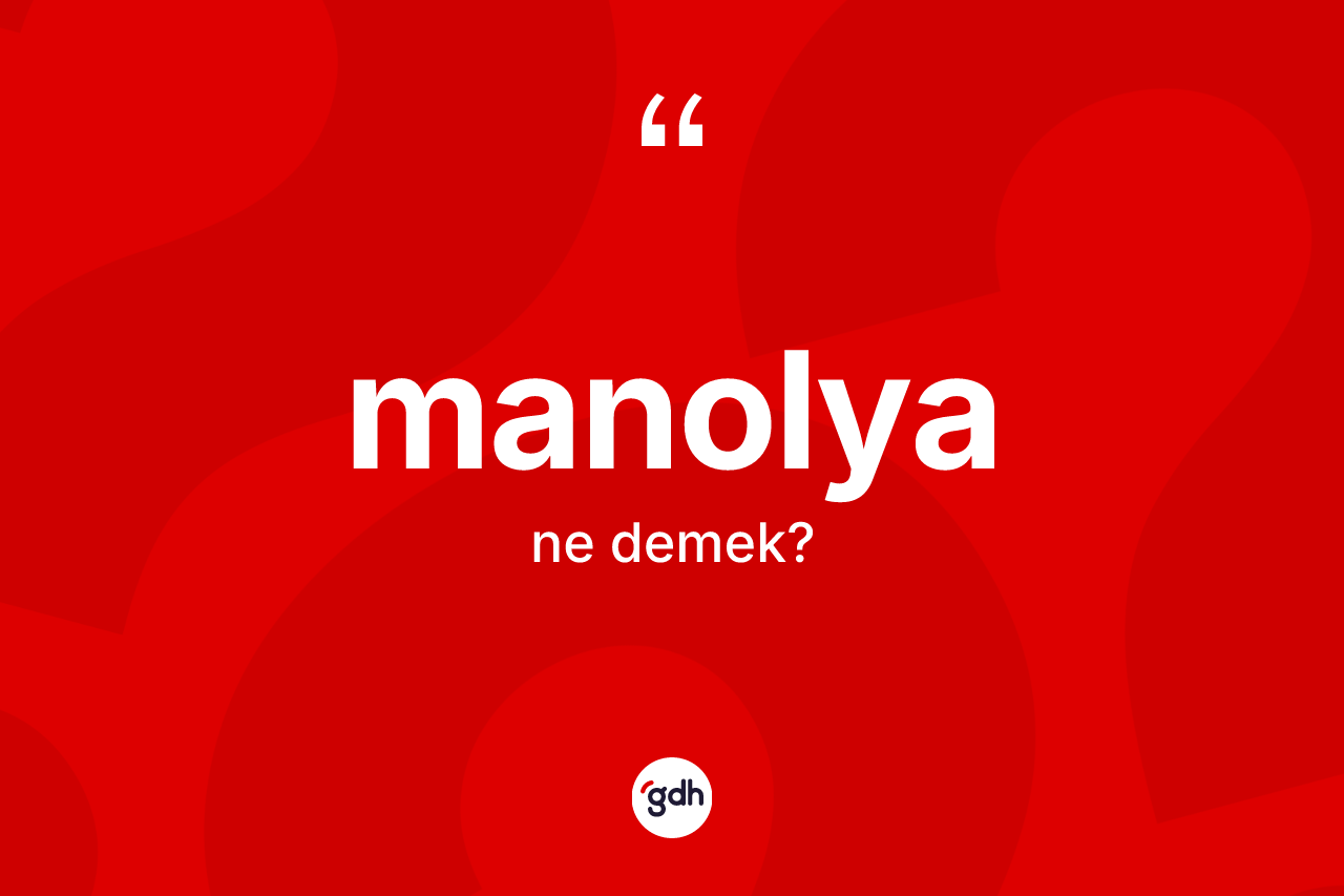 Manolya nedir?