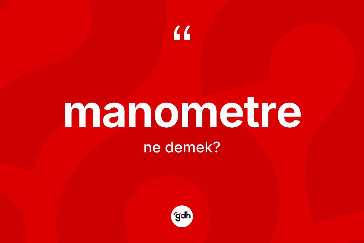 Manometre kelimesi nedir? Manometrenin kısaca tanımı nedir?