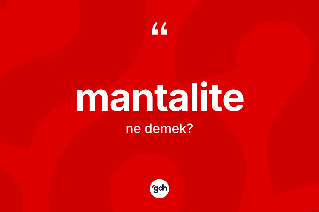 Mantalite ne anlama gelir? Mantalite kelimesinin TDK'ya göre açıklaması nedir?