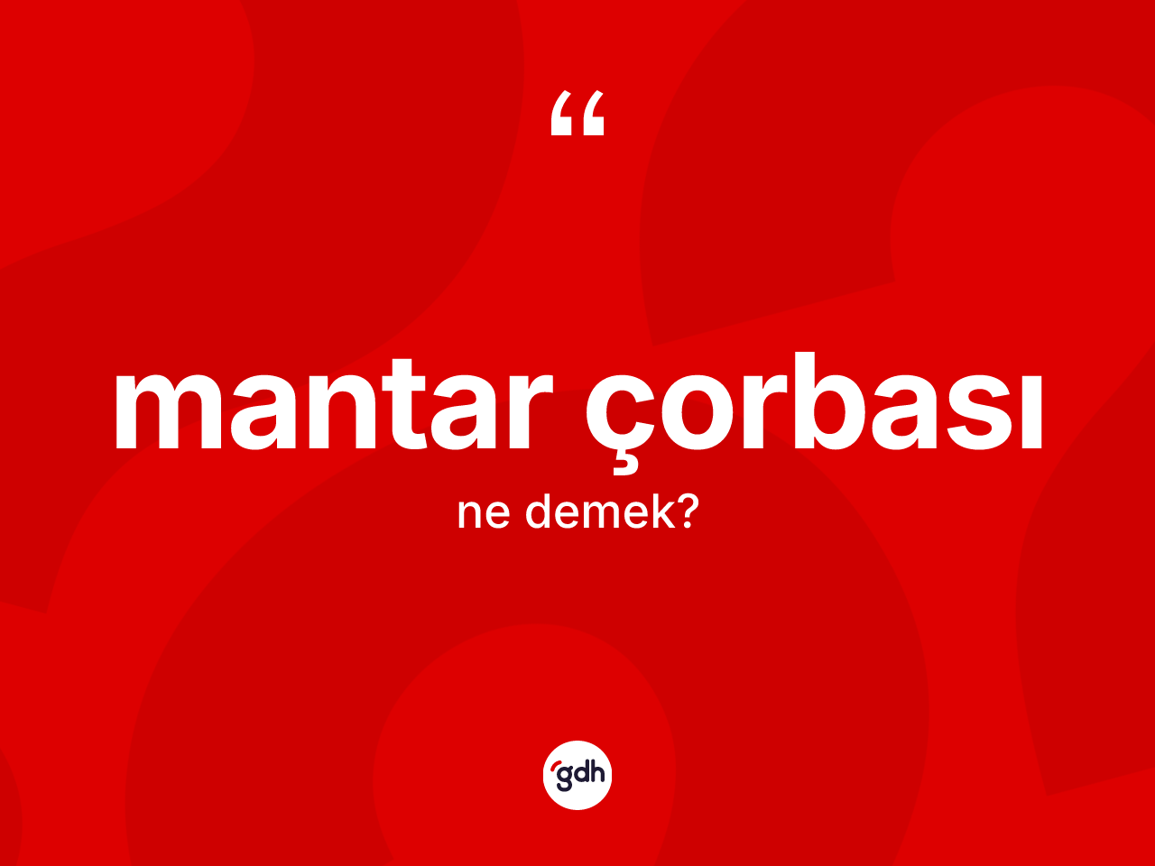 Mantar çorbası kelimesinin sözlükteki tanımı nedir? Mantar çorbasının halk arasındaki kullanımı nasıldır?