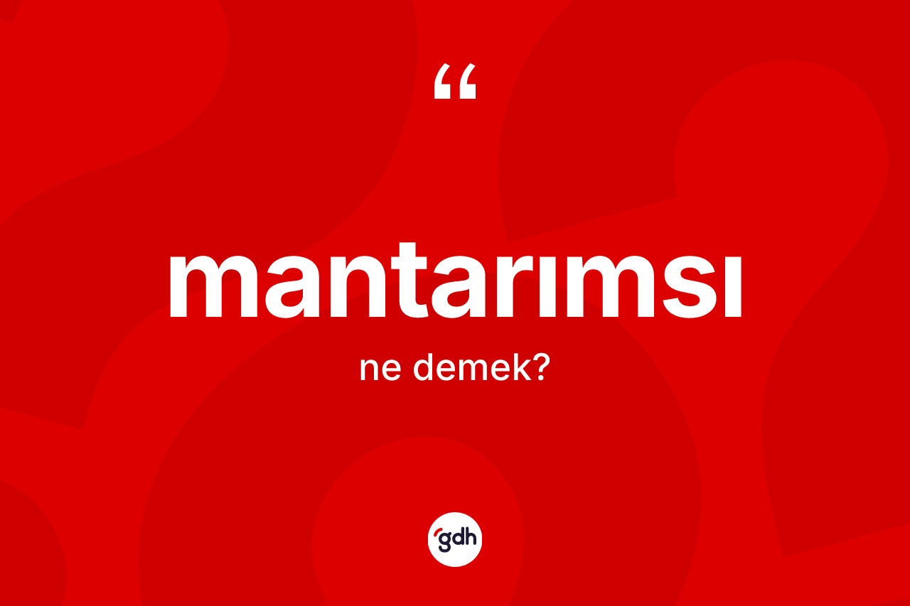 Mantarımsı nedir? Mantarımsının sözlükteki anlamı nedir?