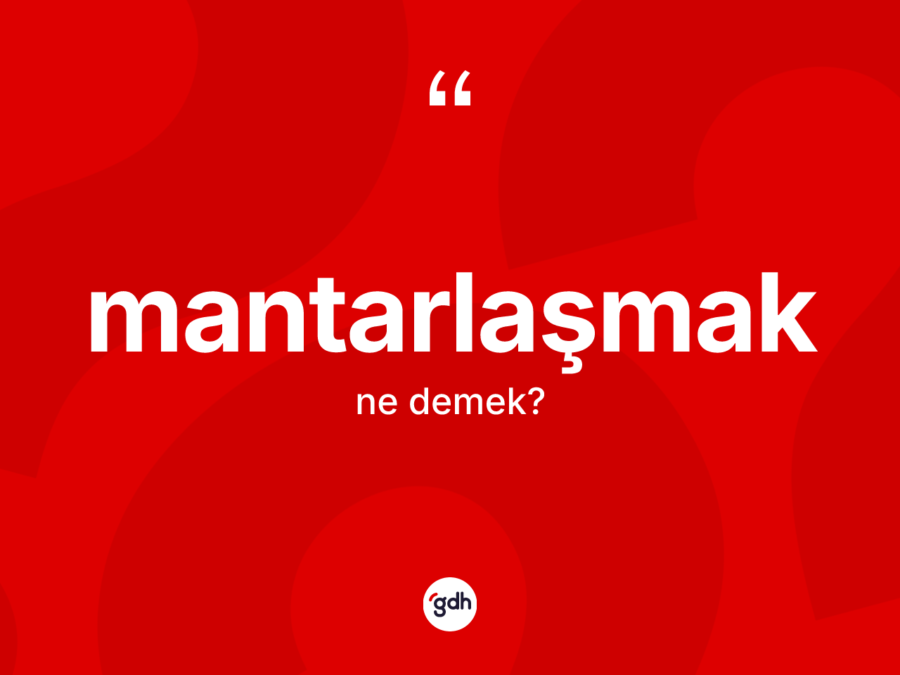 Mantarlaşmak kelimesinin anlamı nedir? Mantarlaşmağın sözlükteki anlamı nedir?