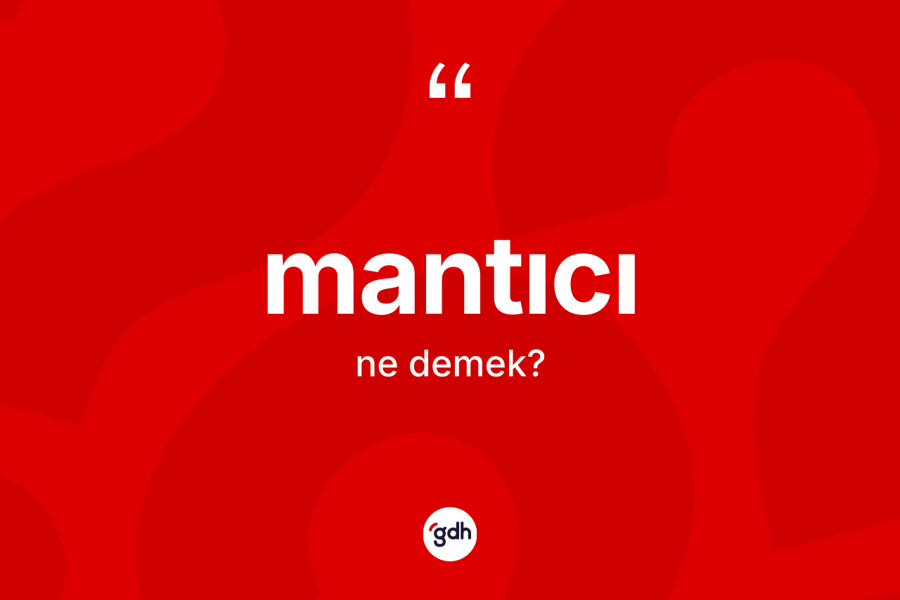 Mantıcı nedir? Mantıcının TDK'ya göre anlamı nedir?