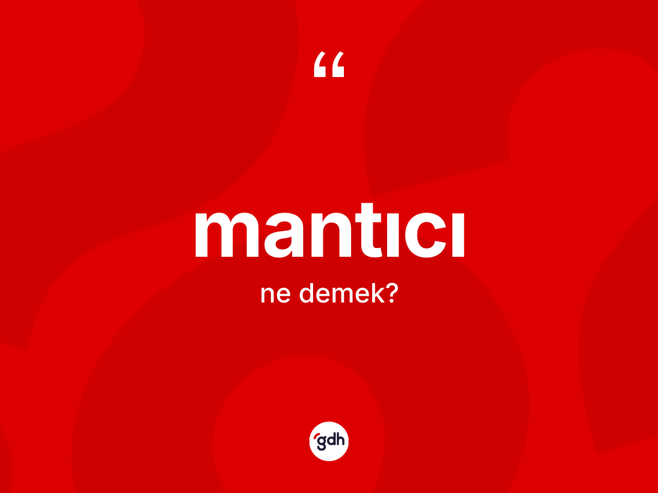 Mantıcı nedir? Mantıcının TDK'ya göre anlamı nedir?