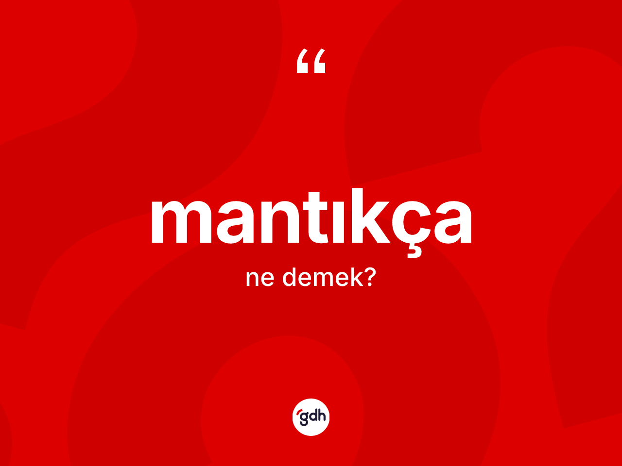 Mantıkça nedir? Mantıkça kelimesinin özellikleri nelerdir?