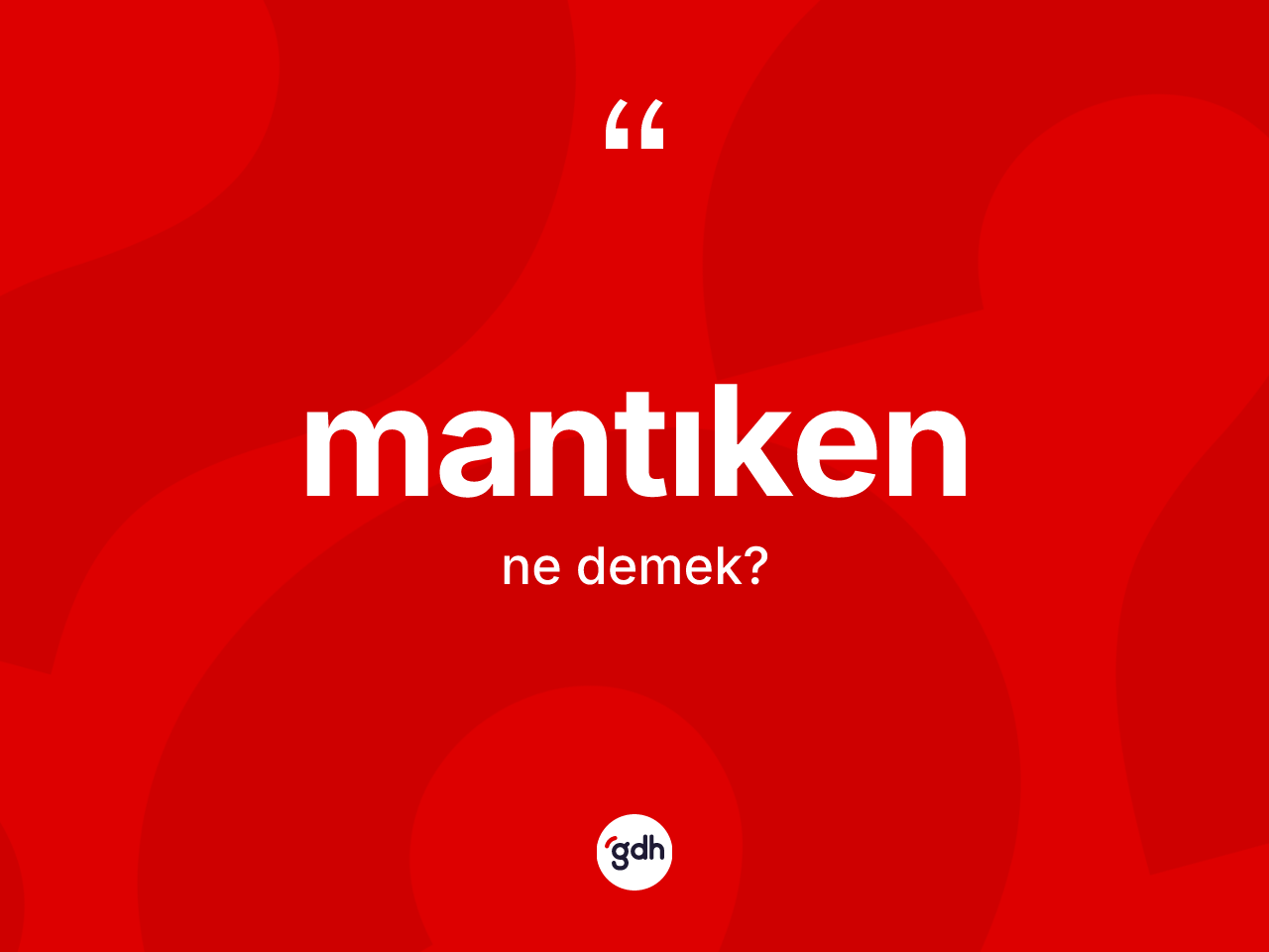 Mantıken kelimesi ne anlama gelir? Mantıken kelimesinin TDK'ya göre açıklaması nedir?