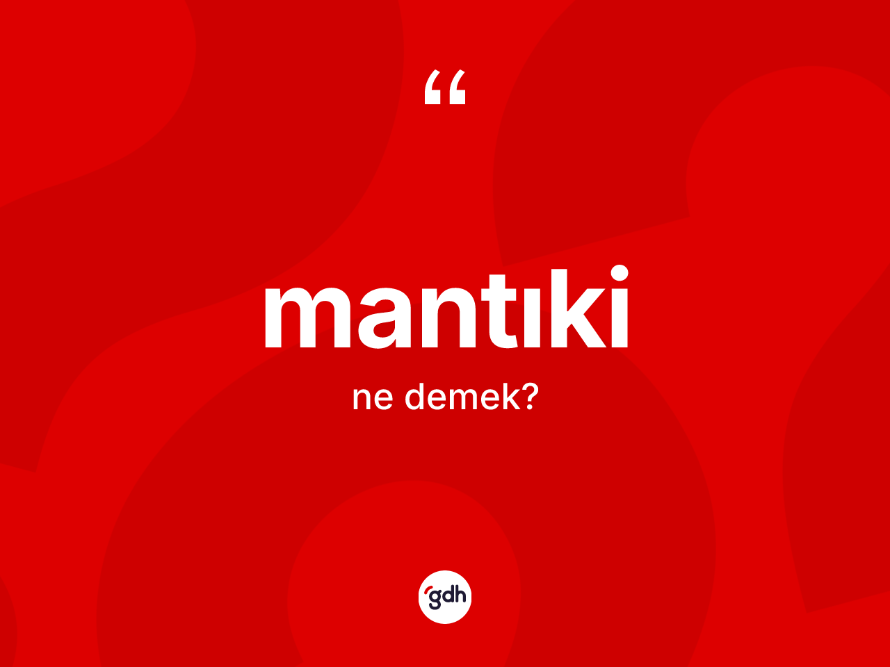Mantıki ne demek? Mantıkinin TDK'ya göre anlamı nedir?