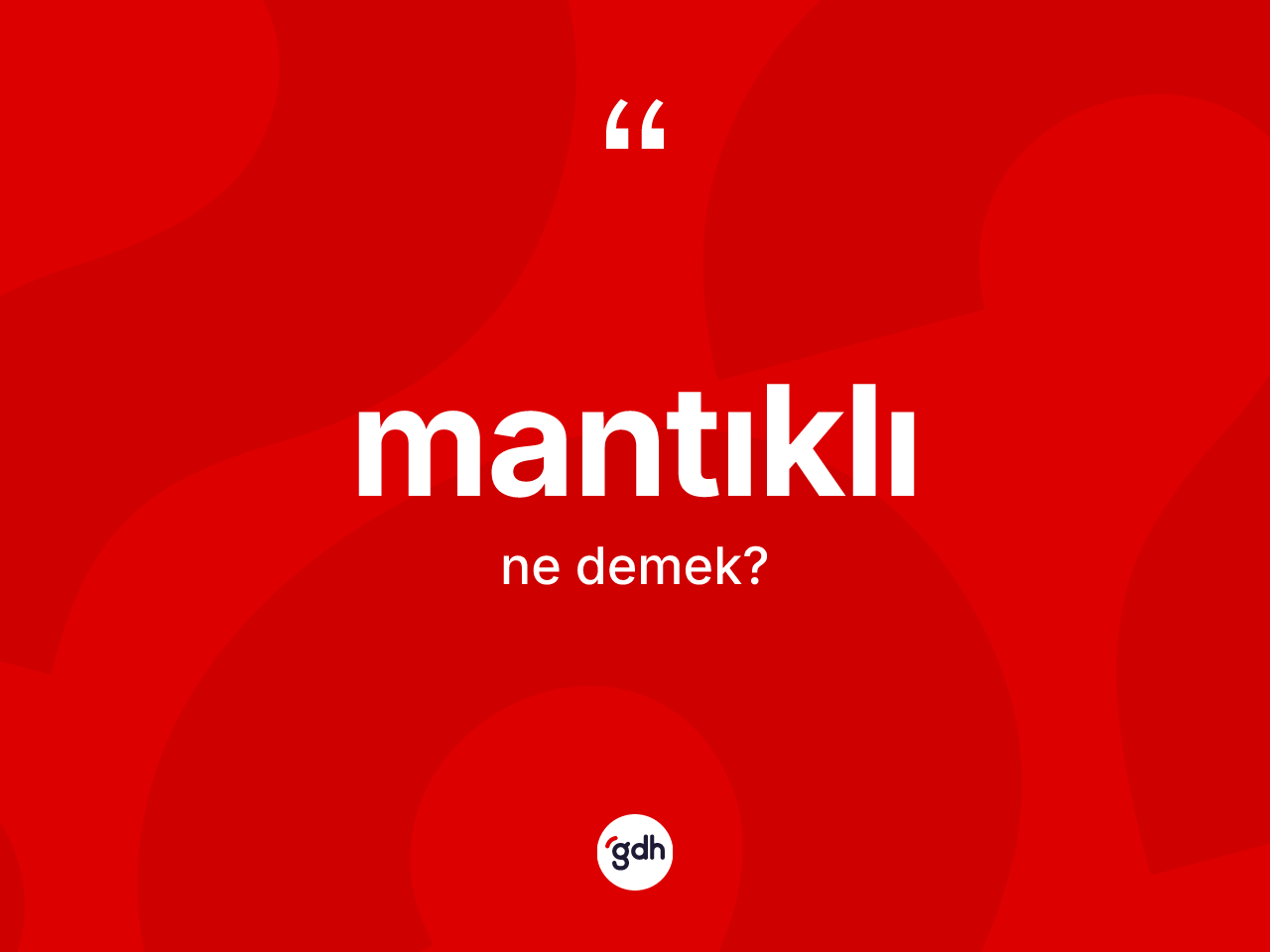 Mantıklı kelimesi ne demek? Mantıklının sözlükteki anlamı nedir?
