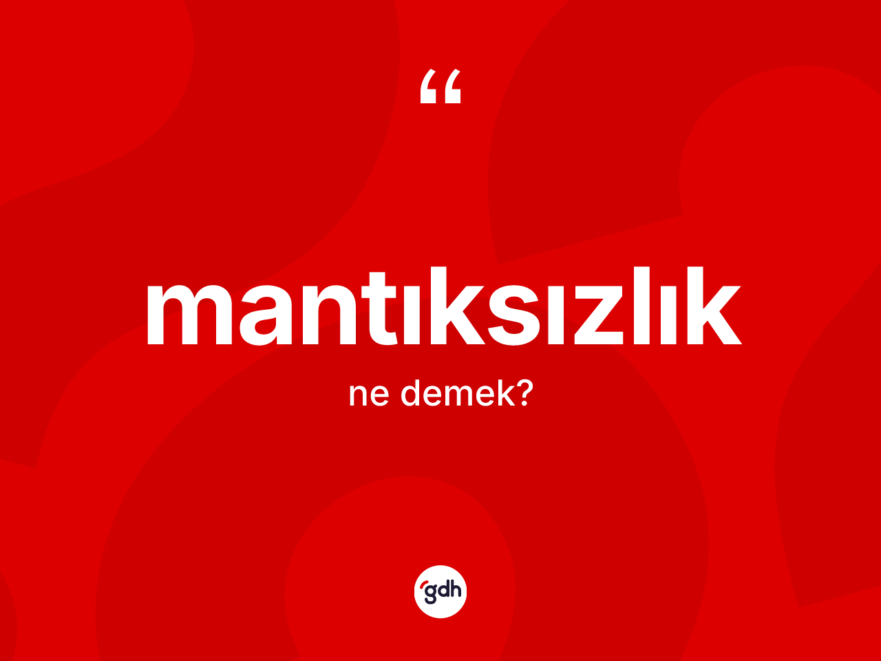 Mantıksızlık kelimesinin sözlükteki tanımı nedir? Mantıksızlığın sözlükteki anlamı nedir?
