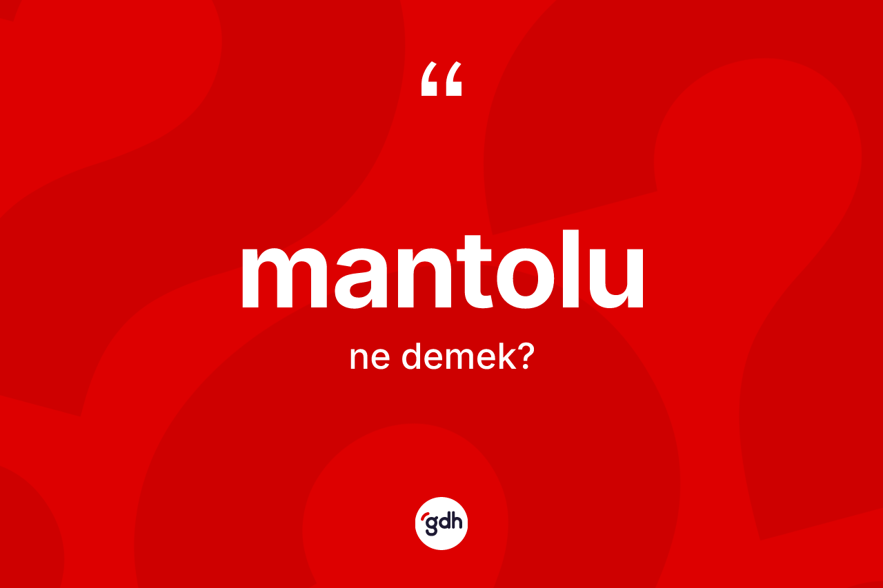 Mantolu kelimesinin anlamı nedir? Mantolu kelimesinin TDK'ya göre açıklaması nedir?