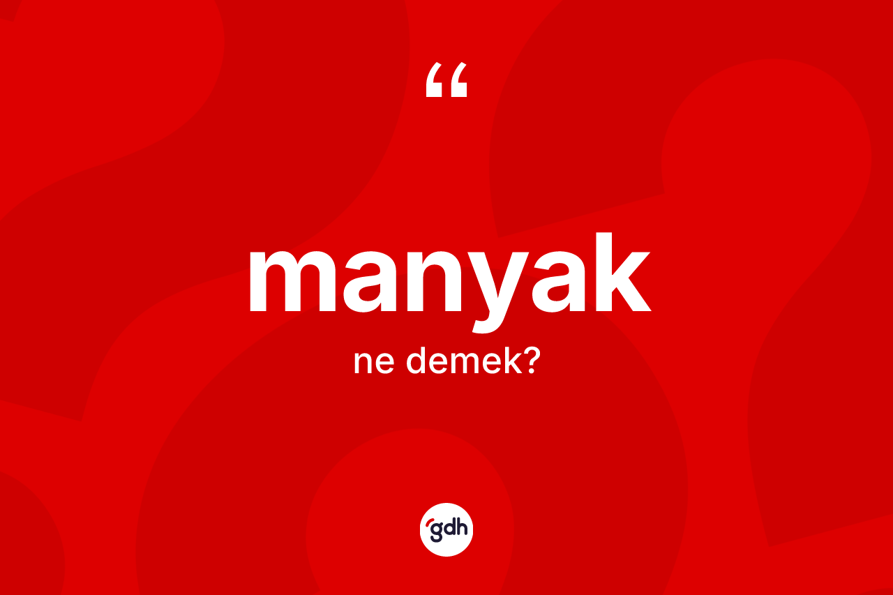 Manyak kelimesinin anlamı nedir?